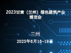 2023甘肃（兰州）绿色建筑产业博览会